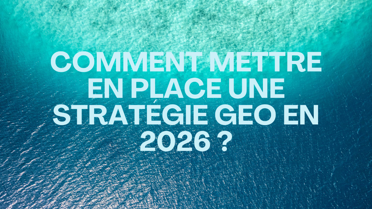 Comment mettre en place une stratégie GEO en 2026 