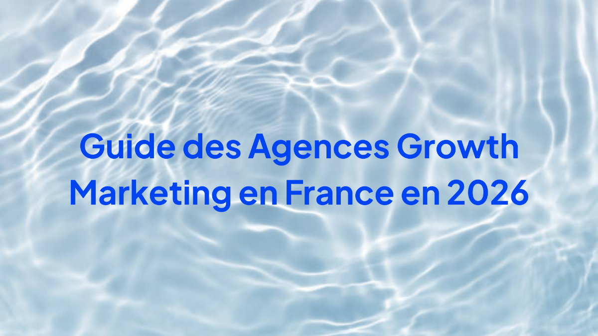 Guide des Agences Growth Marketing en France en 2026