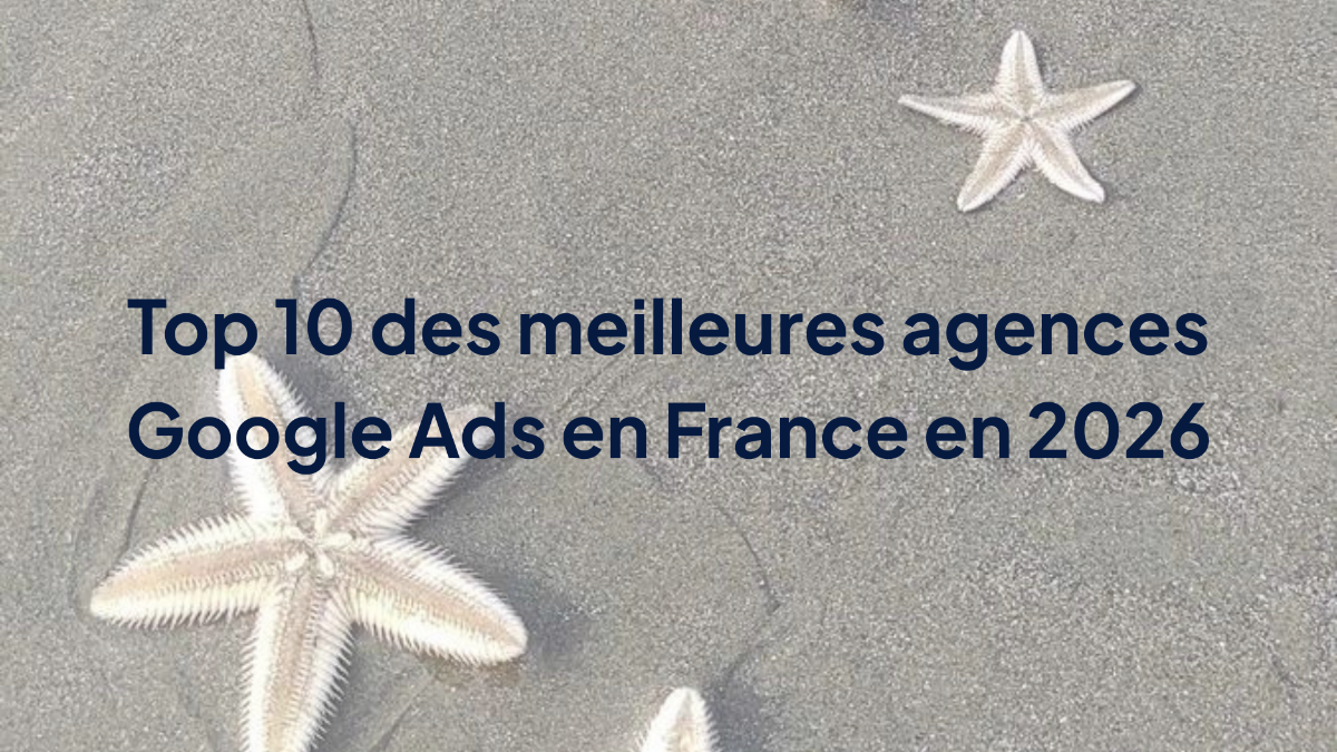 Top 10 des meilleures agences Google Ads en France en 2026