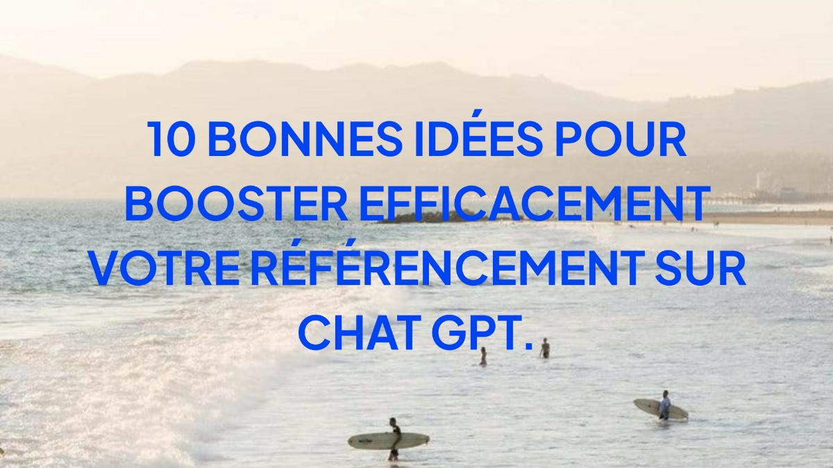 10 bonnes idées pour booster efficacement votre référencement sur Chat GPT.