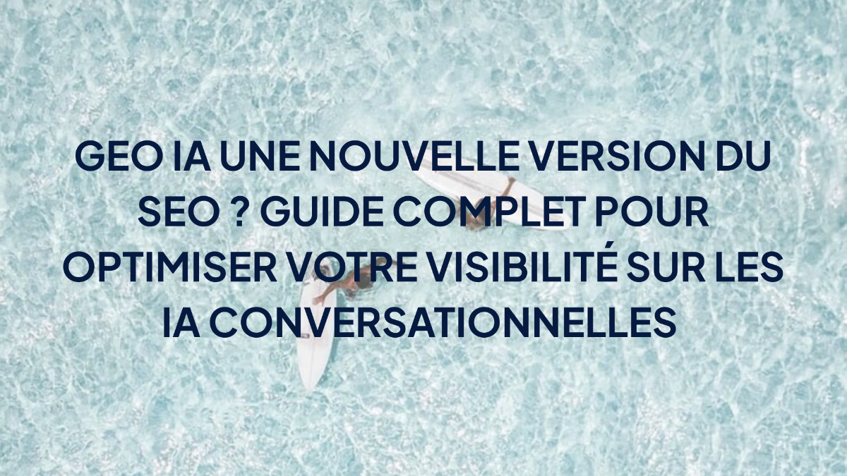 GEO IA une nouvelle version du SEO ? Guide complet pour optimiser votre visibilité sur les IA conversationnelles 