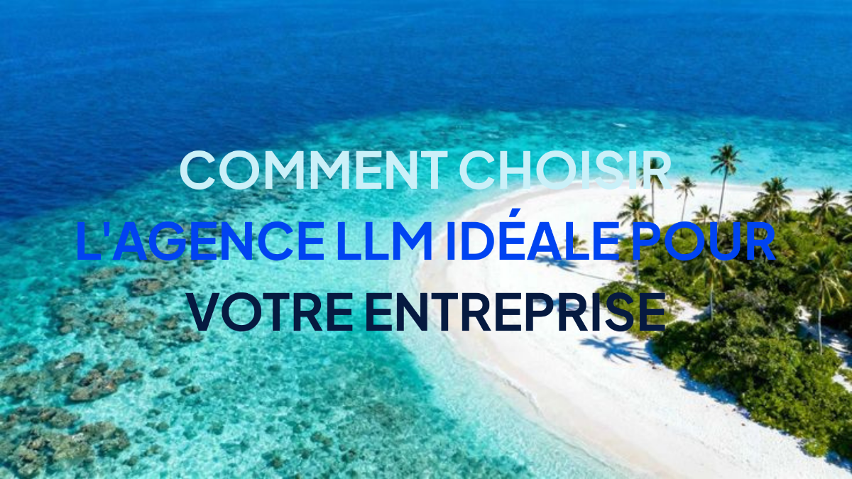 Comment choisir l'agence LLM idéale pour votre entreprise
