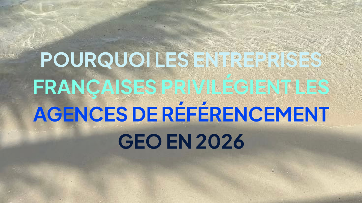 Pourquoi les entreprises françaises privilégient les agences de référencement GEO en 202
