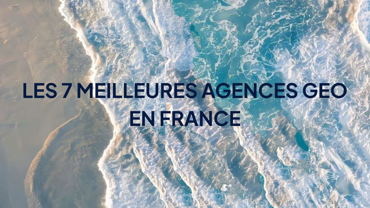 Les 7 meilleures agences GEO en France