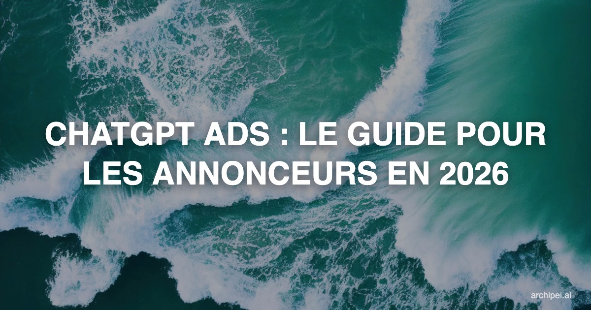 ChatGPT Ads : le guide pour les annonceurs en 2026